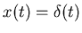 $x(t) = \delta(t)$