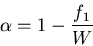\begin{displaymath}
\alpha = 1 - \frac{f_1}{W}
\end{displaymath}
