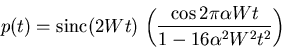 \begin{displaymath}
p(t) = {\rm sinc}(2Wt)  
\left( \frac{\cos{2\pi \alpha Wt}}{1 - 16\alpha^2W^2t^2} \right)
\end{displaymath}